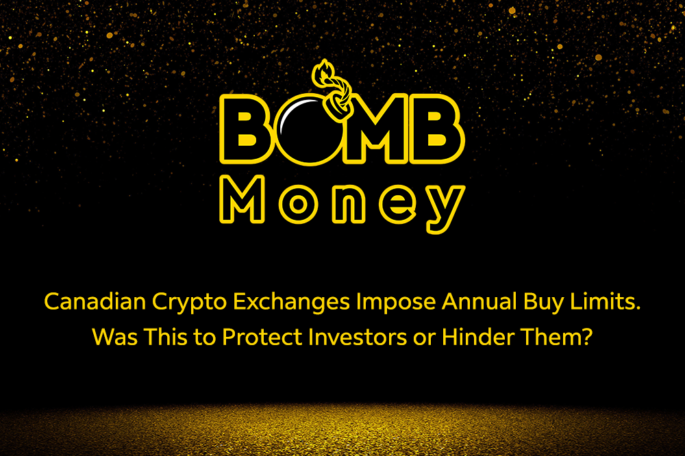 BOMB Money - Canadian Crypto Exchanges Impose Annual Buy Limits. Was this to protect investors or hinder them?